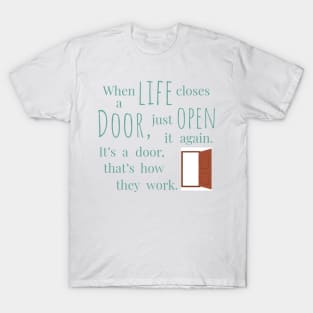 When Life Closes A Door, Just Open It Again. It's A Door, That's how they work Inspirational Quote T-Shirt